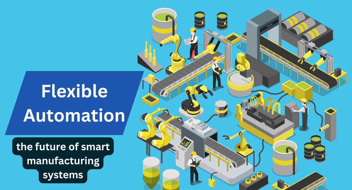 Flexible automation: the future of smart manufacturing systems